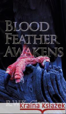 Blood Feather Awakens: The Timebound Rebirth R. W. K. Clark 9781948312172 Clarkltd