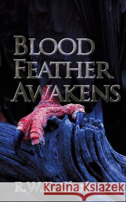 Blood Feather Awakens: The Timebound Rebirth R. W. K. Clark 9781948312189 Clarkltd