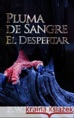 Pluma de Sangre El Despertar: El Renacimiento Temporal R. W. K. Clark 9781948312998 Clarkinc