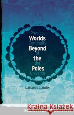 Worlds Beyond the Poles (Heathen Edition): Physical Continuity of the Universe Francis Amadeo Giannini Raymond a. Palmer 9781948316477 Heathen Editions