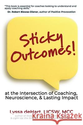 Sticky Outcomes: at the Intersection of Coaching, Neuroscience, and Lasting Change Lyssa Dehart 9781948317054 Barn Swallow Publishing
