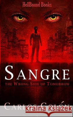 Sangre: The Wrong Side of Tomorrow Carlos Colon 9781948318679 Hellbound Books
