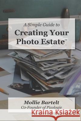 A Simple Guide to Creating a Photo Estate Mollie M. Bartelt 9781948326155