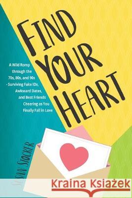 Find Your Heart: A Wild Romp through the 70s, 80s, and 90s-Surviving Fake IDs, Awkward Dates, and Best Friends Cheering as You Finally Stocker, Susan 9781948327411