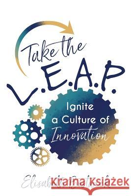 Take the L.E.A.P.: Ignite a Culture of Innovation Elisabeth Bostwick 9781948334068