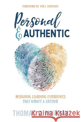Personal & Authentic: Designing Learning Experiences That Impact a Lifetime Thomas C Murray 9781948334198