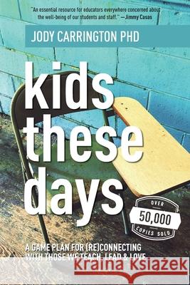 Kids These Days: A Game Plan For (Re)Connecting With Those We Teach, Lead, & Love Jody Carrington 9781948334211