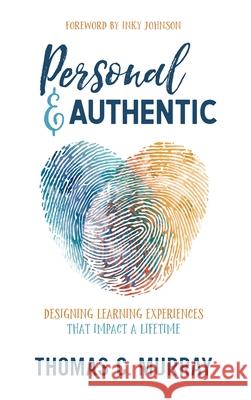 Personal & Authentic: Designing Learning Experiences That Impact a Lifetime Thomas C. Murray 9781948334297 Impress, LP
