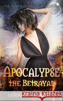 Apocalypse the Betrayal: A Post-Apocalyptic Reverse Harem Romance Miranda Martin 9781948353212