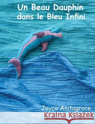 Un Beau Dauphin dans le Bleu Infini Anitagrace                               C?cile Accilien Matthew D'Agostino 9781948364041 Life Arts Books, LLC