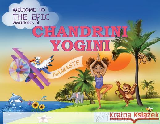 The Epic Adventures of Chandrini Yogini: Chandrini Yogini Goes to India Chandra Winzenried, Avijit Sil 9781948365024 Orange Hat Publishing