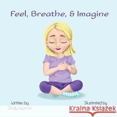 Feel, Breathe, & Imagine Cindy Wysocki Miranda Morrissey 9781948365260