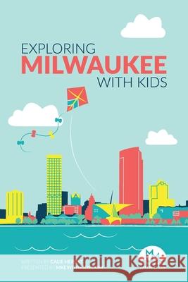 Exploring Milwaukee with Kids Calie Herbst 9781948365871 Ten16 Press