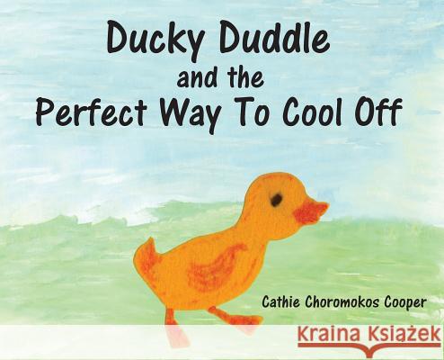Ducky Duddle and the Perfect Way To Cool Off Cathie Choromokos Cooper 9781948365895 Orange Hat Publishing