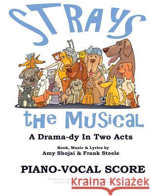 Strays, the Musical: Piano-Vocal Score Amy Shojai, Frank Steele 9781948366007 Shojai & Steele Plays