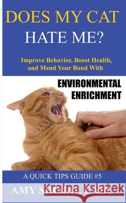 Does My Cat Hate Me?: Improve Behavior, Boost Health, and Mend Your Bond with Environmental Enrichment Amy Shojai 9781948366182 Furry Muse Publications