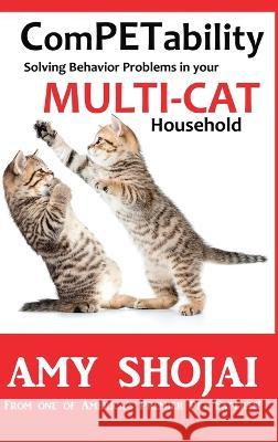 ComPETability: Solving Behavior Problems in Your Multi-Cat Household Amy Shojai   9781948366427 Furry Muse Publications