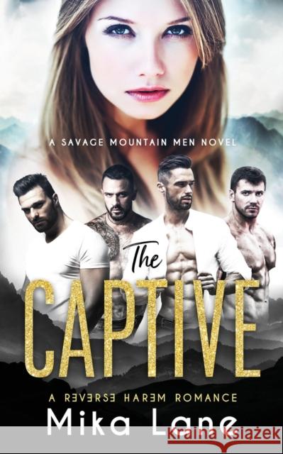 The Captive: A Contemporary Reverse Harem Romance (Savage Mountain Men) Mika Lane 9781948369275 Headlands Publishing