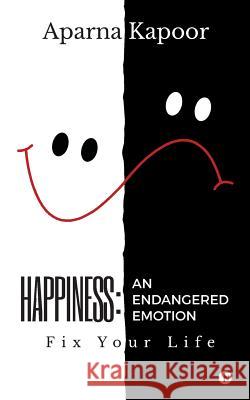 Happiness: An Endangered Emotion: Fix Your Life Aparna Kapoor 9781948372992