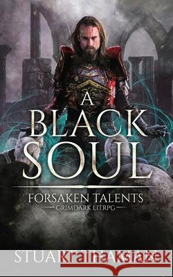 A Black Soul: Grimdark LitRPG Stuart Thaman 9781948374163 Nef House Publishing