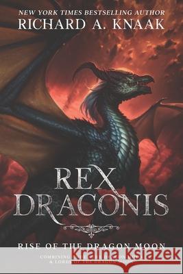 Rex Draconis: Rise of the Dragon Moon Richard a. Knaak 9781948374569