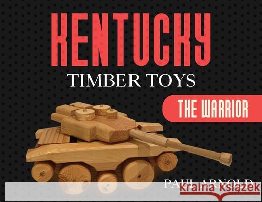 Kentucky Timber Toys: The Warrior Paul Arnold 9781948374699 Hydra Publications