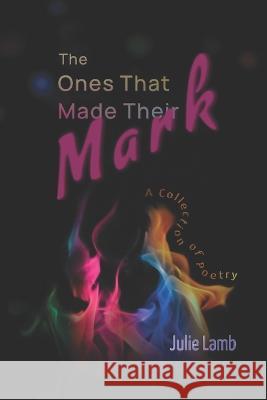 The Ones That Made Their Mark: A Collection of Poetry Julie Lamb   9781948374828