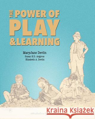The Power of Play and Learning Susan H. D. Argyros Elizabeth Devlin Maryjane Devlin 9781948380010 Haley's