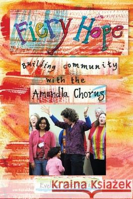 Fiery Hope: building community with the Amandla Chorus Eveline Macdougall Eveline Macdougall  9781948380102 Haley's