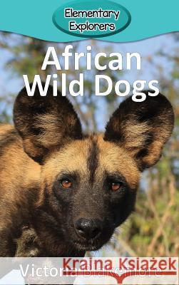 African Wild Dogs Victoria Blakemore 9781948388337 Victoria Blakemore