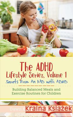 The ADHD Lifestyle Series, Volume 1: Secrets from an MD with ADHD: Building Balanced Meals and Exercise Routines for Children Brown, Dawn Kamilah 9781948400008 Purposely Created Publishing Group