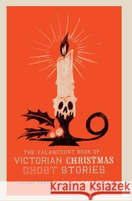 The Valancourt Book of Victorian Christmas Ghost Stories, Volume Three Ellen Wood, Charlotte Riddell, Simon Stern 9781948405218