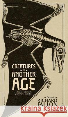 Creatures of Another Age: Classic Visions of Prehistoric Monsters Richard Fallon Arthur Conan Doyle Jack London 9781948405874 Valancourt Books