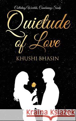 Quietude of Love: Colliding Worlds, Combining Souls Khushi Bhasin 9781948424196 Notion Press, Inc.