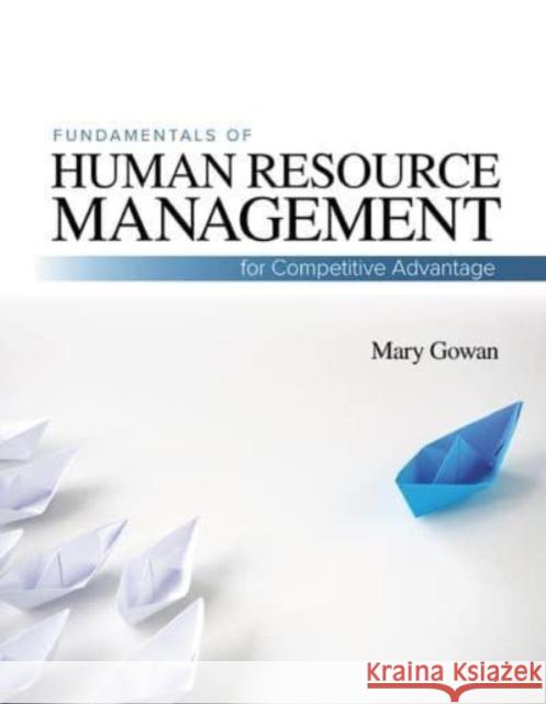 Fundamentals of Human Resource Management: For Competitive Advantage Mary Gowan 9781948426329