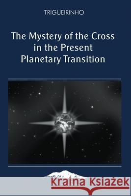 Mystery of the Cross Jose Trigueirinho Netto 9781948430098 Shasti Association