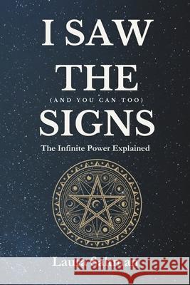 I Saw the Signs, and You Can Too: The Infinite Power Explained Laura Saltman 9781948443098 Savaah Media