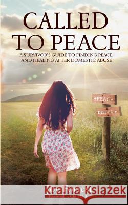 Called to Peace: A Survivor's Guide to Finding Peace and Healing After Domestic Abuse Joy Forrest 9781948449014