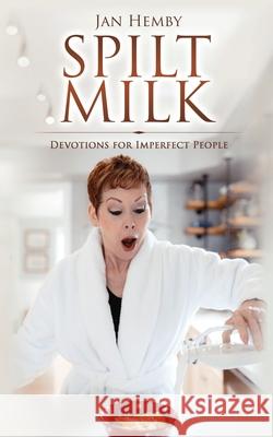 Spilt Milk: Devotions for Imperfect People Jan Hemby 9781948449137 Blue Ink Press