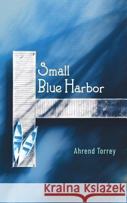 Small Blue Harbor Ahrend Torrey Shawn Avening J. Marcus Weekley 9781948461191 Poetry Box Select