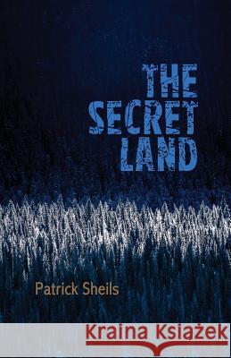 The Secret Land Patrick Sheils Robert R. Sanders Shawn Avening 9781948461207