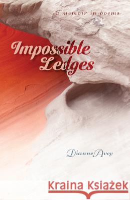 Impossible Ledges Dianne Avey Shawn Avening Robert R. Sanders 9781948461238 Poetry Box