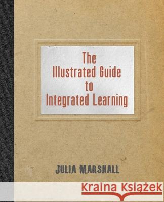 The Illustrated Guide to Integrated Learning Julia Marshall Julia Marshall 9781948461290 Poetry Box