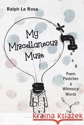 My Miscellaneous Muse: Poem Pastiches & Whimsical Words Ralph L Shawn Avening 9781948461566 Poetry Box