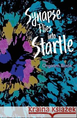 Synapse Flies into Startle: The Orgasm Book Sally Naylor 9781948461795 Poetry Box