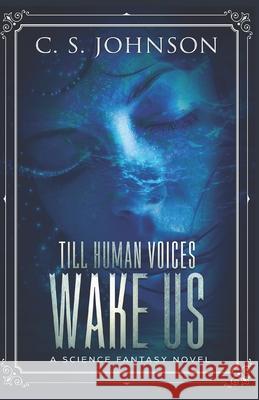 Till Human Voices Wake Us: A Science Fantasy Novel C. S. Johnson 9781948464215 C. S. Johnson