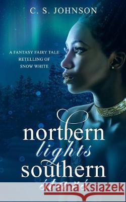 Northern Lights, Southern Stars: A Fantasy Fairy Tale Retelling of Snow White C. S. Johnson 9781948464420 C. S. Johnson