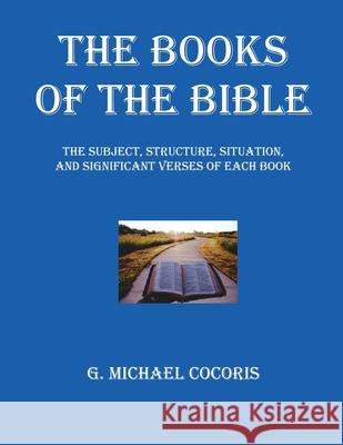 The Books of The Bible: The Subject, Structure, Situation, and Signification Verses of Each Book G. Michael Cocoris 9781948474030