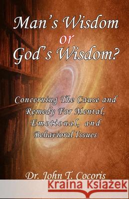 Man's Wisdom or God's Wisdom John T. Cocoris 9781948474092 Temperament Dynamics, LLC