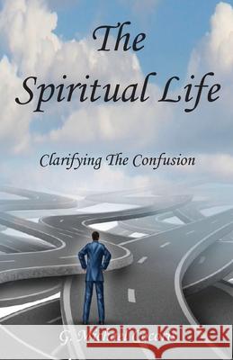The Spiritual life: Clarifying the Confusion G. Michael Cocoris 9781948474160 J & M Brothers Publications